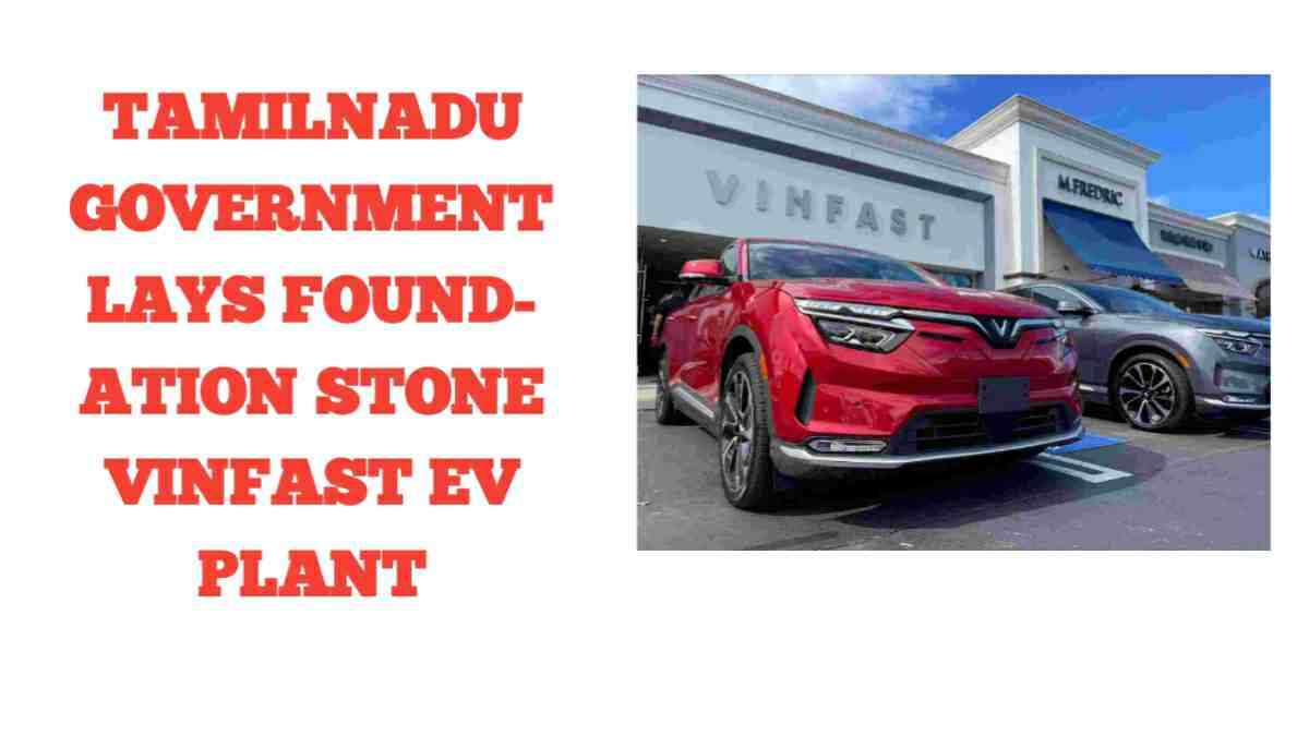 Tamilnadu Government lays foundation stone for Rs 16,000 Crore VinFast EV plant